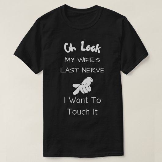 Oh Look My Wifes Last Nerve I Want To Touch It Ess T-shirt (Design voorkant)