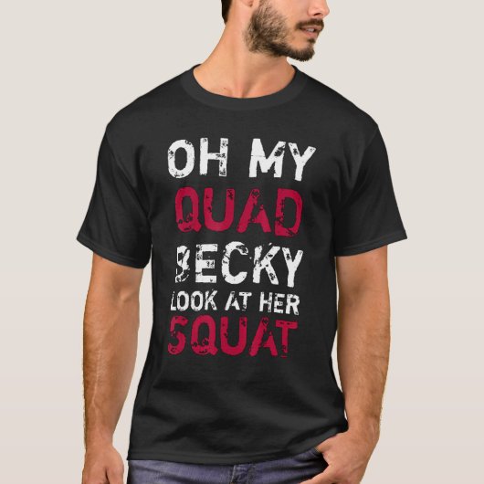 Oh mijn Quad Becky, kijk naar haar plein. T-shirt (Voorkant)