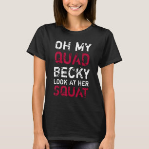 Oh mijn Quad Becky, kijk naar haar plein. T-shirt