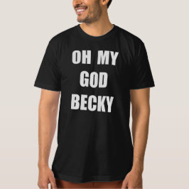 OH MY GOD BECKY T-SHIRT