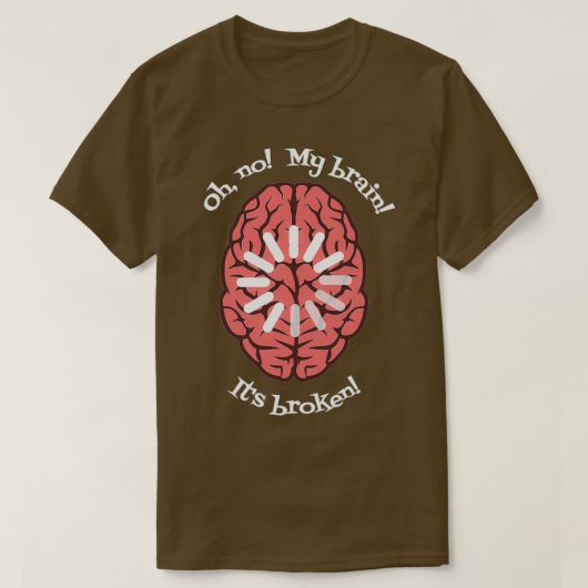 Oh nee Mijn hersenen Itx27s gebroken T-shirt (Design voorkant)