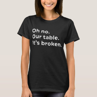 Oh nee onze tafel is een gebroken viraal thema t-shirt