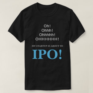Oh! Ohhh! Mijn opstarten is op het punt van IPO! T-shirt