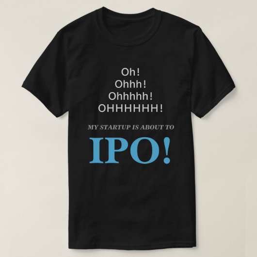 Oh! Ohhh! Mijn opstarten is op het punt van IPO! T-shirt (Design voorkant)