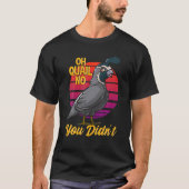 Oh Quail No. Je hebt niet gejaagd. T-shirt (Voorkant)