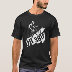 Oh Shift Mountain Biking Bicycle Bike Rider Cyclis T-shirt