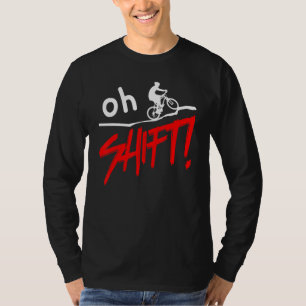 Oh Shift Mountain Biking Bicycle Bike Rider Cyclis T-shirt