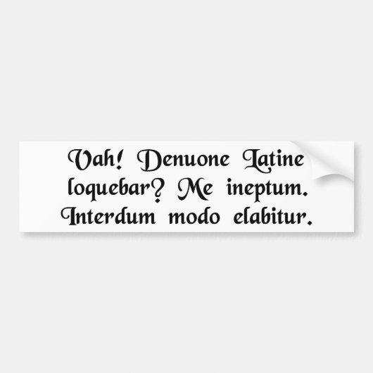 Oh! Sprak ik weer Latijn? Stom van me....... Bumpersticker (Voorkant)