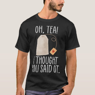 Oh, Tea! Ik dacht dat je zei dat je een schimmige T-shirt