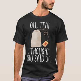 Oh, Tea! Ik dacht dat je zei dat je een schimmige T-shirt
