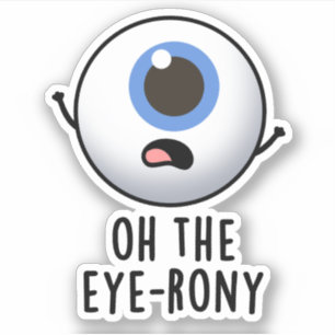 Oh The Eye-rony Funny Eyeball Pun Sticker