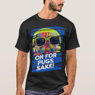 Oh voor Pugs Sake Dutch Bulldog Humor Pug Owner T-shirt