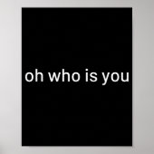 Oh Who Is You Funny Quote  Poster (Voorkant)