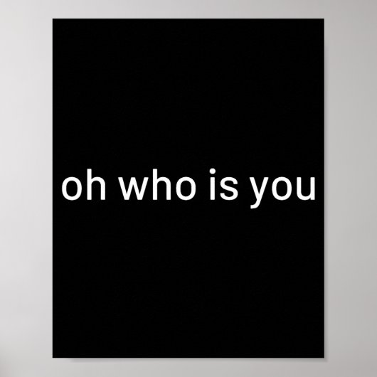 Oh Who Is You Funny Quote  Poster (Voorkant)