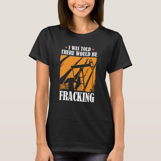 Oil Drilling Humor  Fracker Oilfield Fracking T-shirt (Voorkant)