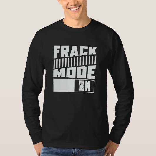 Oil Drilling Mode On  Fracker Oilfield Fracking T-shirt (Voorkant)
