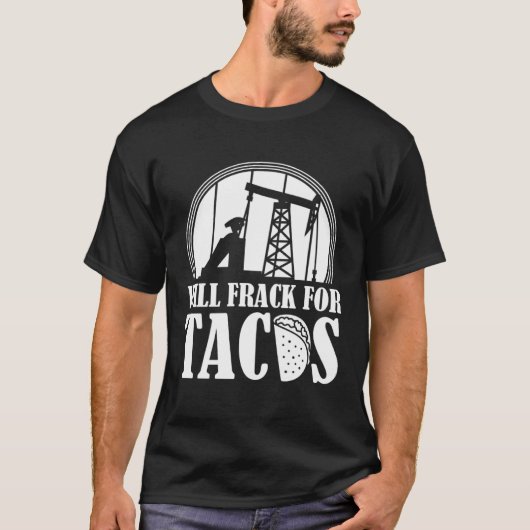 Oil Drilling Tacos  Fracker Oilfield Fracking T-shirt (Voorkant)