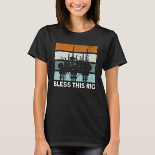 Oilfield Oil Rig Bless This Rig  Gas Worker T-shirt