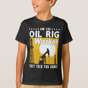 Oilfield Worker I Am The Oil Rig Worker Roughneck T-shirt