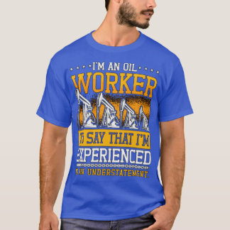 Oilfield Worker I m an Oil Worker Rig Rougheck T-shirt