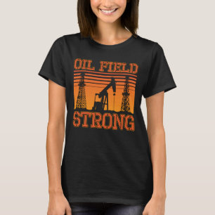 Oilfield Worker Oil Field Strong Oil Rig Roughneck T-shirt