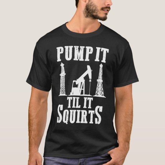 Oilfield Worker Oildrilling Oil Rig Pump It Til It T-shirt (Voorkant)