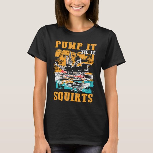 Oilfield Worker Oildrilling Oil Rig Pump It Til It T-shirt (Voorkant)