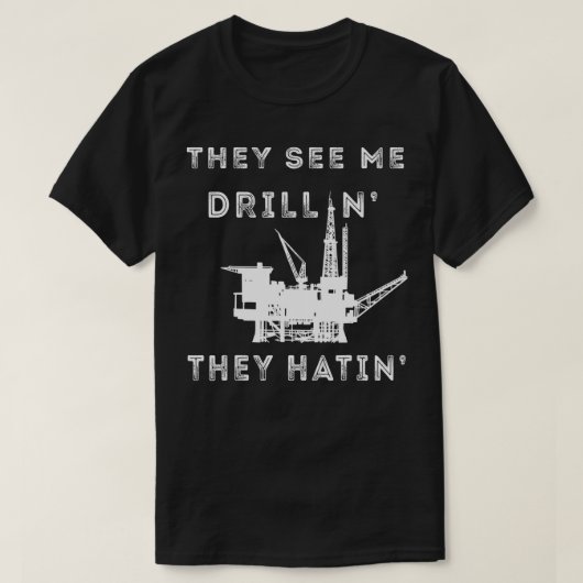 Oilfield Worker They See Me Drillin Oil Rig Man Oi T-shirt (Design voorkant)