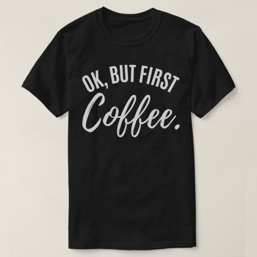 ok but first coffee drinker Caffeine drinking love T-shirt (Design voorkant)