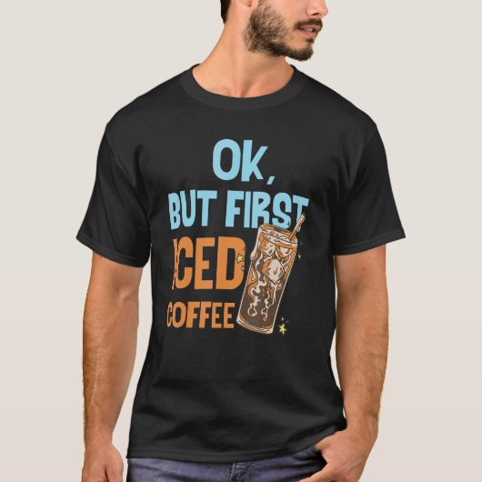 Ok But First Iced Coffee Love Breakfast Morning Ca T-shirt (Voorkant)