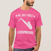 Ok But First Saxophone Funny Sax Jazz Player Saxop T-shirt (Voorkant)