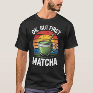 Ok Maar Eerst Matcha Groene Thee Matcha T-shirt