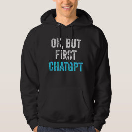 Ok Maar Eerste ChatGPT - Grappige ChatGPT Hoodie