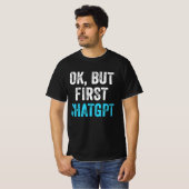 Ok Maar Eerste ChatGPT - Grappige ChatGPT T-shirt (Voorkant volledig)