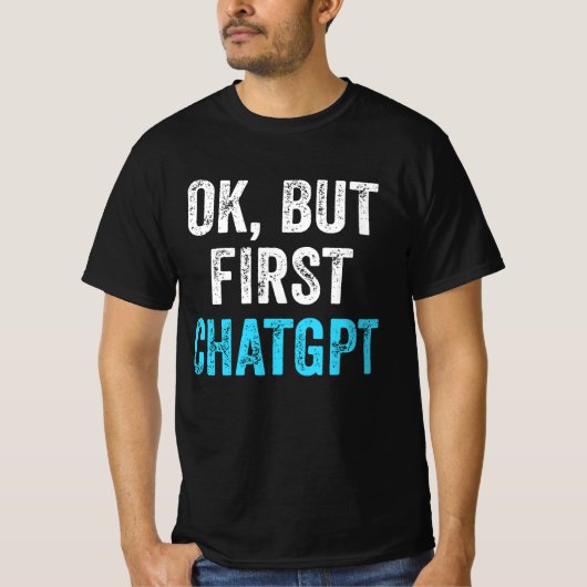 Ok Maar Eerste ChatGPT - Grappige ChatGPT T-shirt (Voorkant)