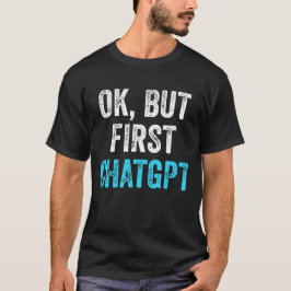 Ok Maar Eerste ChatGPT - Grappige ChatGPT T-shirt