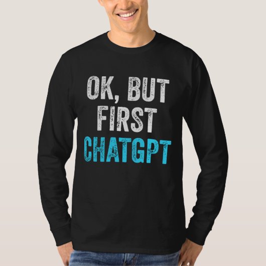 Ok Maar Eerste ChatGPT - Grappige ChatGPT T-shirt (Voorkant)