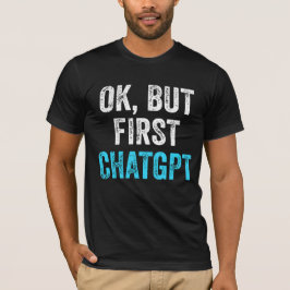 Ok Maar Eerste ChatGPT - Grappige ChatGPT T-shirt