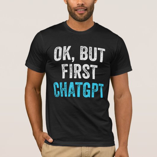 Ok Maar Eerste ChatGPT - Grappige ChatGPT T-shirt (Voorkant)
