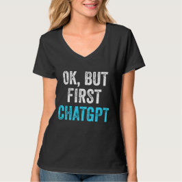 Ok Maar Eerste ChatGPT - Grappige ChatGPT T-shirt