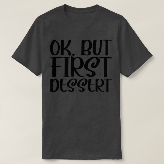 OK Maar eerste dessert 1 T-shirt (Design voorkant)