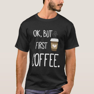 OK, maar eerste koffie citaat T-shirt