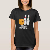 Oké Laten we Roll Funny Bowling Pun Dark BG T-shirt (Voorkant)