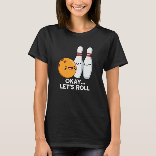 Oké Laten we Roll Funny Bowling Pun Dark BG T-shirt (Voorkant)