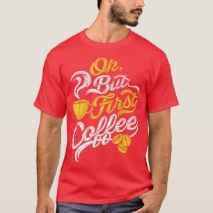 Oké, maar de eerste koffie is grappige koffie die t-shirt