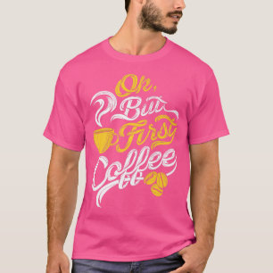 Oké, maar de eerste koffie is grappige koffie die  t-shirt