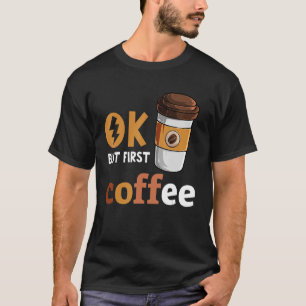 Oké, maar de eerste koffie is grappige koffie met  t-shirt