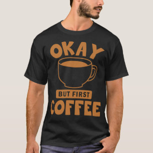 Oké, maar de eerste koffie-latte t-shirt