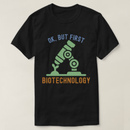 Oké, maar eerst biotechnologie, biotechnologie cit t-shirt