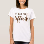 Oké, maar eerst Coffee Humor grappig Morning Gezeg T-shirt (Voorkant)
